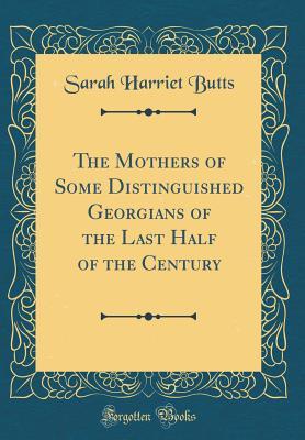 Full Download The Mothers of Some Distinguished Georgians of the Last Half of the Century (Classic Reprint) - Sarah Harriet Butts file in ePub