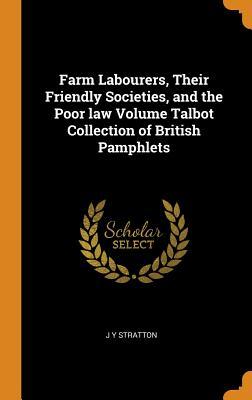 Read Farm Labourers, Their Friendly Societies, and the Poor Law Volume Talbot Collection of British Pamphlets - J y Stratton | ePub