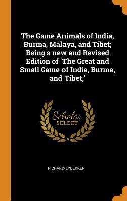 Full Download The Game Animals of India, Burma, Malaya, and Tibet; Being a new and Revised Edition of 'The Great and Small Game of India, Burma, and Tibet, ' - Richard Lydekker | PDF