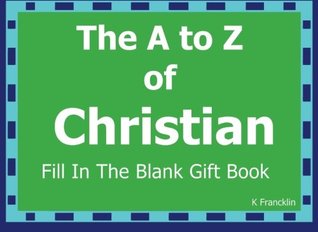 Download The A to Z of Christian Fill In The Blank Gift Book: Personalized Meaning of Name (A to Z Name Gift Book) (Volume 37) - K Francklin file in ePub