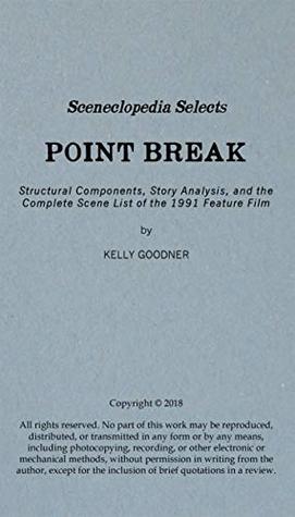 Download Sceneclopedia Selects: Point Break: Structural Components, Story Analysis, and the Complete Scene List of the 1991 Feature Film - Kelly Goodner | PDF