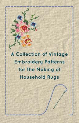Full Download A Collection of Vintage Embroidery Patterns for the Making of Household Rugs - Unknown | ePub
