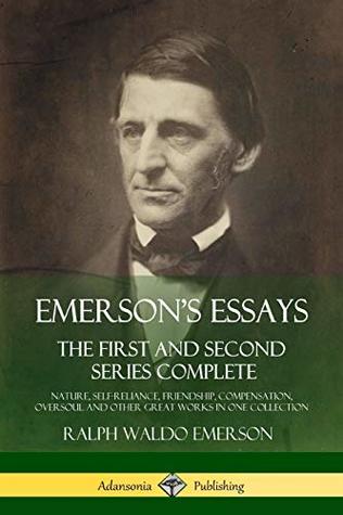 Read Online Emerson's Essays: The First and Second Series Complete - Nature, Self-Reliance, Friendship, Compensation, Oversoul and Other Great Works in One Collection - Ralph Waldo Emerson | ePub