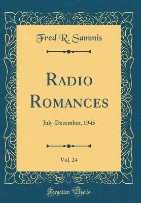 Read Radio Romances, Vol. 24: July-December, 1945 (Classic Reprint) - Fred R Sammis file in PDF