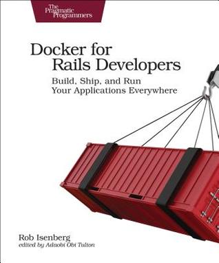 Download Docker for Rails Developers: Build, Ship, and Run Your Applications Everywhere - Rob Isenberg | ePub