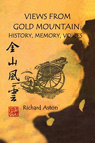 Read Views from Gold Mountain: History, Memory, Voices - Richard Aston | PDF