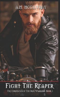 Download Fight the Reaper: The Chronicles of the Iron Warriors Book 1 - A.M. McGilvray | PDF