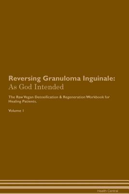 Read Reversing Granuloma Inguinale: As God Intended The Raw Vegan Plant-Based Detoxification & Regeneration Workbook for Healing Patients. Volume 1 - Health Central | PDF