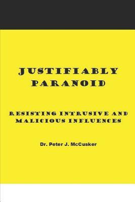 Full Download Justifiably Paranoid: Resisting Intrusive and Malicious Influences - Peter J. McCusker | PDF
