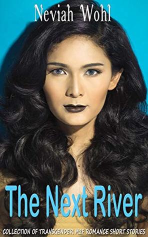 Download The Next River: Collection of Transgender M2F Romance Short Stories - Neviah Wohl file in ePub