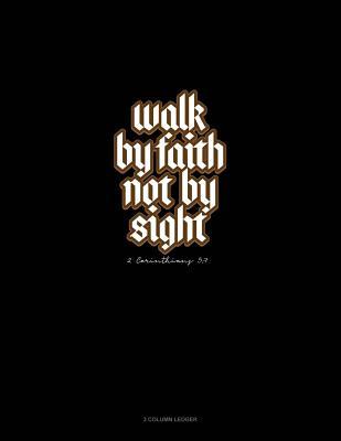 Read Online Walk by Faith Not by Sight - 2 Corinthians 5: 7: 3 Column Ledger -  file in ePub