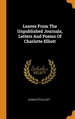 Read Leaves from the Unpublished Journals, Letters and Poems of Charlotte Elliott - Charlotte Elliott | PDF