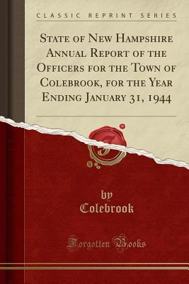 Read State of New Hampshire Annual Report of the Officers for the Town of Colebrook, for the Year Ending January 31, 1944 (Classic Reprint) - Colebrook New Hampshire file in PDF