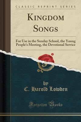 Download Kingdom Songs: For Use in the Sunday School, the Young People's Meeting, the Devotional Service (Classic Reprint) - C Harold Lowden file in ePub