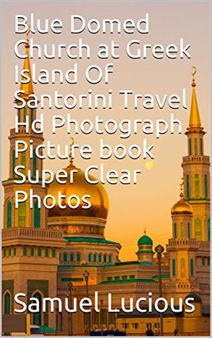 Read Online Blue Domed Church at Greek Island Of Santorini Travel Hd Photograph Picture book Super Clear Photos - Samuel Lucious | ePub