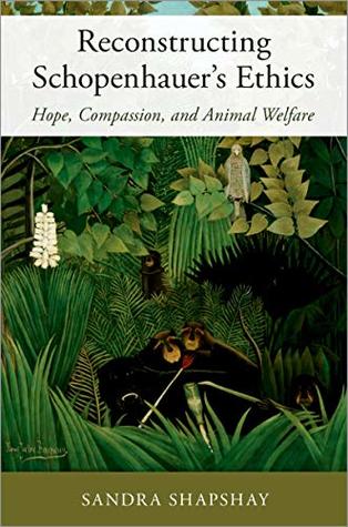 Read Reconstructing Schopenhauer's Ethics: Hope, Compassion, and Animal Welfare - Sandra Shapshay file in PDF