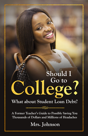 Download Should I Go to College? What about Student Loan Debt?: A Former Teacher's Guide to Possibly Saving You Thousands of Dollars and Millions of Headaches - C.S. Johnson file in ePub