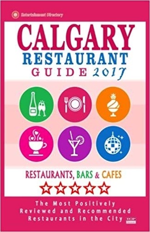 Download Calgary Restaurant Guide 2017: Best Rated Restaurants in Calgary, Canada - 500 Restaurants, Bars and Cafes Recommended for Visitors, 2017 - Michael B. Dery | PDF
