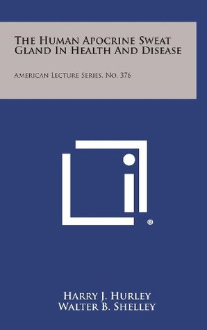 Full Download The Human Apocrine Sweat Gland in Health and Disease: American Lecture Series, No. 376 - Harry J. Hurley | ePub