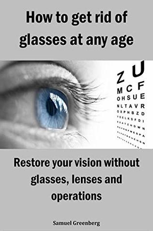 Read Online How to get rid of glasses at any age: Restore your vision without glasses, lenses and operations - Samuel Greenberg file in ePub