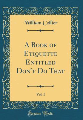 Download A Book of Etiquette Entitled Don't Do That, Vol. 1 (Classic Reprint) - William Collier | PDF