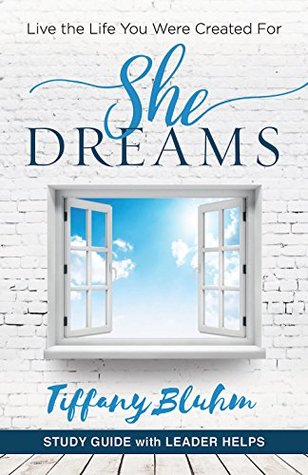 Read She Dreams - Women's Bible Study Guide with Leader Helps: Live the Life You Were Created For - Tiffany Bluhm | PDF