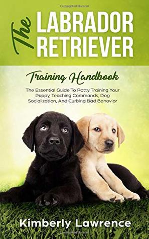 Download The Labrador Retriever Training Handbook: The Essential Guide to Potty Training Your Puppy, Teaching Commands, Dog Socialization, and Curbing Bad Behavior - Kimberly Lawrence file in ePub