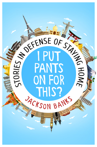 Full Download I Put Pants on for This?: Stories in Defense of Staying Home - Jackson Banks file in PDF
