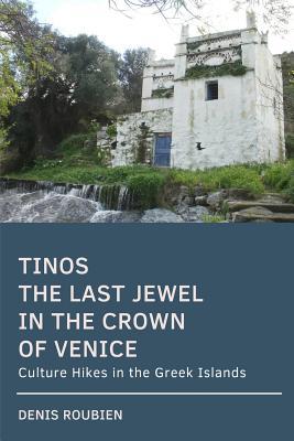 Read Tinos. The last jewel in the crown of Venice: Culture Hikes in the Greek Islands - Denis Roubien | ePub