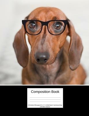 Read Online Composition Book 100 Sheets/200 Pages/8.5 X 11 In. Wide Ruled/ Dachshund Dog with Black Glasses: Writing Notebook Lined Page Book Soft Cover Plain Journal Dog Puppy Pets - Goddess Book Press | PDF