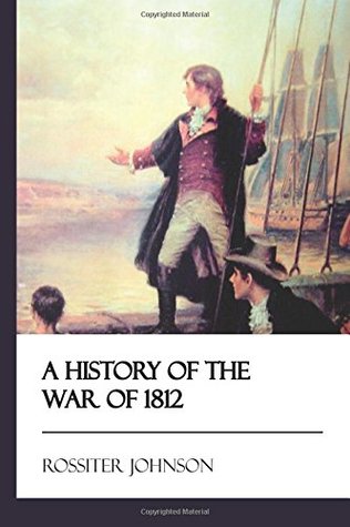 Full Download A History of the War of 1812 [Didactic Press Paperbacks] - Rossiter Johnson | PDF