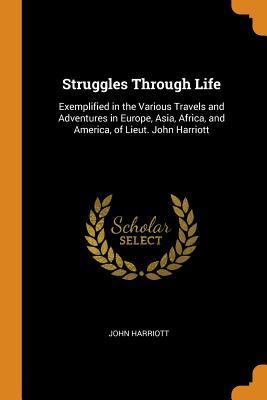 Full Download Struggles Through Life: Exemplified in the Various Travels and Adventures in Europe, Asia, Africa, and America, of Lieut. John Harriott - John Harriott file in ePub