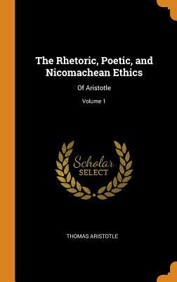 Read Online The Rhetoric, Poetic, and Nicomachean Ethics: Of Aristotle; Volume 1 - Thomas Aristotle file in ePub