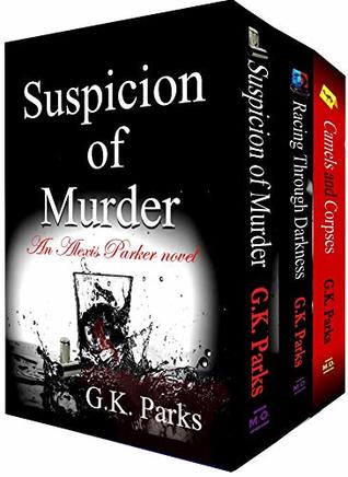 Read Online The Alexis Parker Series Box Set: Suspicion of Murder, Racing Through Darkness, and Camels & Corpses (Alexis Parker Series Boxset Book 2) - G.K. Parks file in ePub