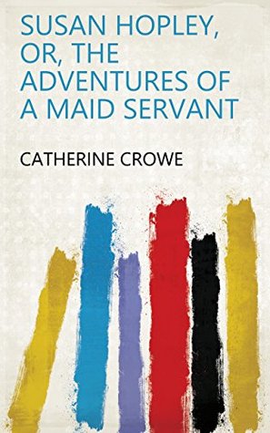 Full Download Susan Hopley, Or, The Adventures of a Maid Servant - Catherine Crowe file in ePub