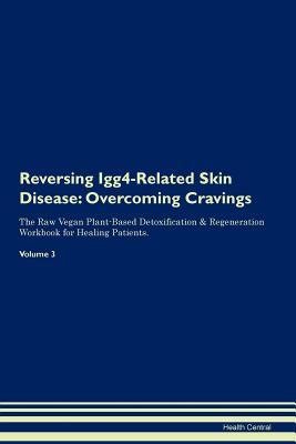 Download Reversing Igg4-Related Skin Disease: Overcoming Cravings The Raw Vegan Plant-Based Detoxification & Regeneration Workbook for Healing Patients. Volume 3 - Health Central | ePub