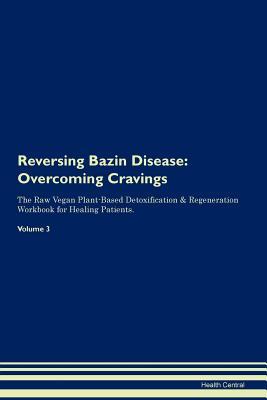 Full Download Reversing Bazin Disease: Overcoming Cravings The Raw Vegan Plant-Based Detoxification & Regeneration Workbook for Healing Patients. Volume 3 - Health Central | PDF