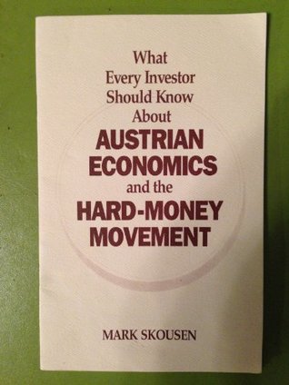 Full Download What Every Investor Should Know About Austrian Economics and the Hard Money Movement - Mark Skousen file in PDF