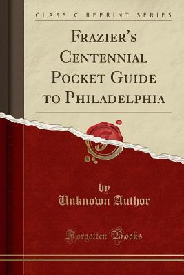 Full Download Frazier's Centennial Pocket Guide to Philadelphia (Classic Reprint) - Unknown | ePub