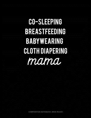 Read Online Co-Sleeping Breastfeeding Baby Wearing Cloth Diapering Mama: Composition Notebook: Wide Ruled -  file in PDF
