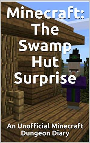 Full Download Minecraft: The Swamp Hut Surprise : An Unofficial Minecraft Dungeon Diary - Vincent Verret file in PDF