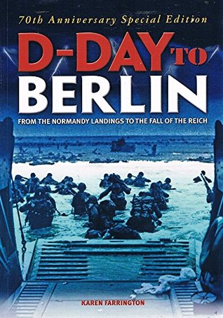 Full Download D-Day To Berlin: From The Normandy Landings To The Fall Of The Reich - Farrington Karen file in ePub