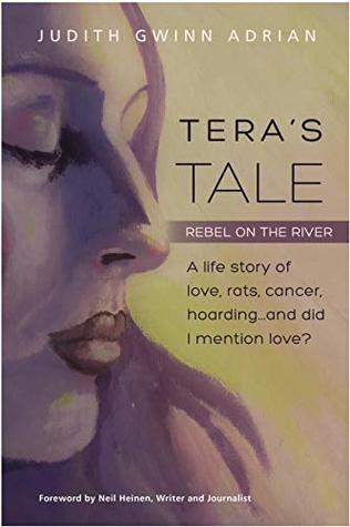 Full Download Tera's Tale: Rebel on the River: A life story of love, rats, cancer, hoarding, and, did I mention love? - Judith Gwinn Adrian | ePub