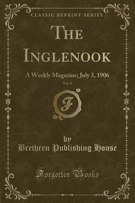 Read The Inglenook, Vol. 8: A Weekly Magazine; July 3, 1906 (Classic Reprint) - Brethren Publishing House file in PDF
