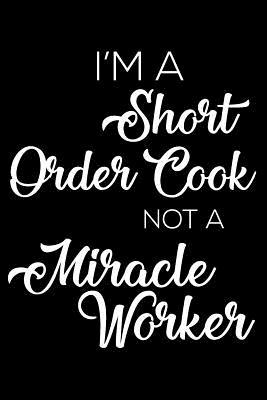 Download I'm a Short Order Cook Not a Miracle Worker: 6x9 Notebook, Ruled, Funny Writing Notebook, Journal for Work, Daily Diary, Planner, Organizer for Short Order Cooks -  file in PDF