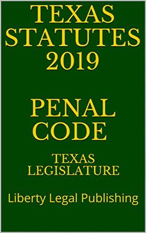 Download TEXAS STATUTES 2019 PENAL CODE : Liberty Legal Publishing - Texas Legislature | ePub
