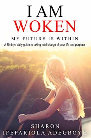 Read Online I AM WOKEN: Your Future Is Within. If you can control your day, you can control your life and this is what this 30 days daily dose does for you, stay woke. - Sharon Ifepariola Adegboye file in ePub