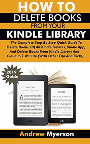 Read Online HOW TO DELETE BOOKS FROM YOUR KINDLE LIBRARY: The Complete Step By Step Quick Guide To Delete Books Off All Kindle Devices, App, Kindle Library And Cloud In 1 Minute (With Other Tips and Tricks) - Andrew Myerson file in PDF