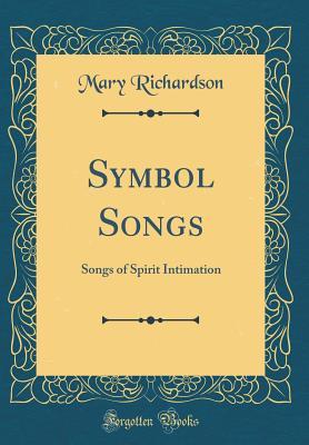 Full Download Symbol Songs: Songs of Spirit Intimation (Classic Reprint) - Mary Richardson | ePub