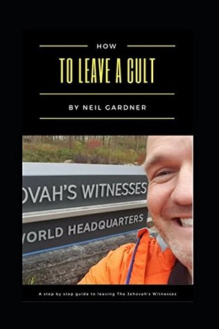 Read Online How To Leave A Cult: A Step By Step Guide To Leaving The Jehovah's Witnesses - Neil Gardner file in ePub
